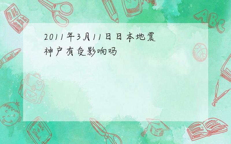 2011年3月11日日本地震神户有受影响吗