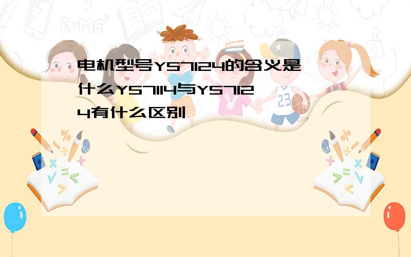 电机型号YS7124的含义是什么YS7114与YS7124有什么区别