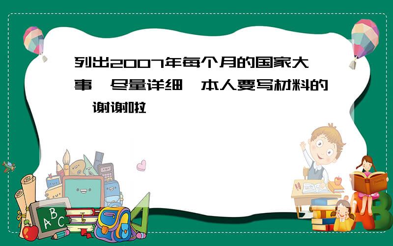 列出2007年每个月的国家大事,尽量详细,本人要写材料的,谢谢啦