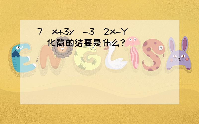 7（x+3y）-3（2x-Y）化简的结要是什么?