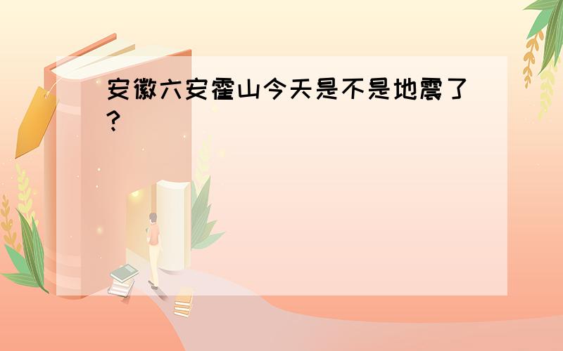 安徽六安霍山今天是不是地震了?