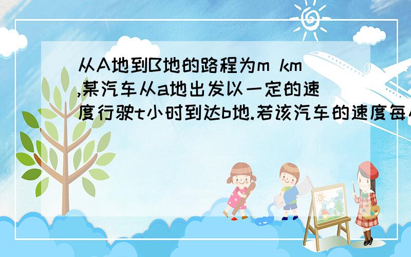 从A地到B地的路程为m km,某汽车从a地出发以一定的速度行驶t小时到达b地.若该汽车的速度每小时增加a km,则到达时比原计划提前了多少小时?