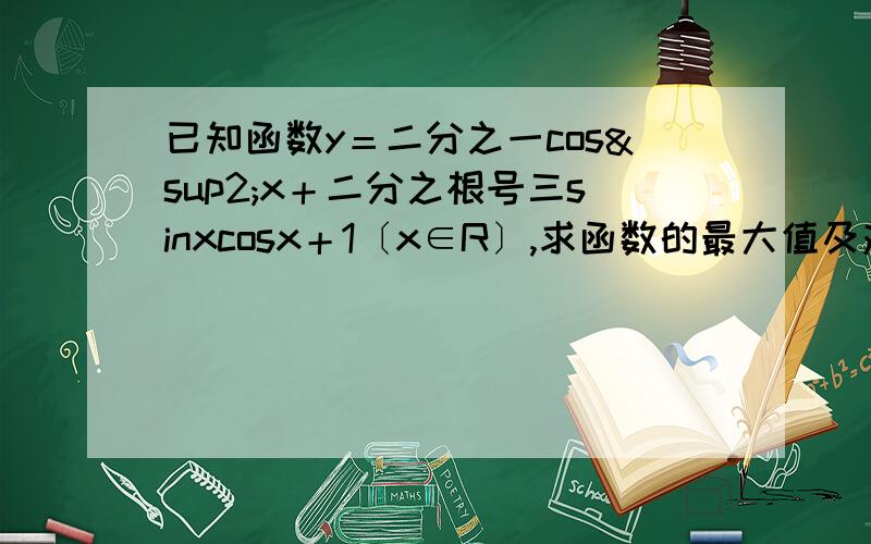 已知函数y＝二分之一cos²x＋二分之根号三sinxcosx＋1〔x∈R〕,求函数的最大值及对应自变量x的集合.