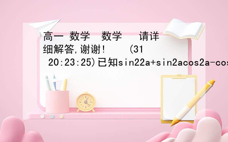 高一 数学  数学   请详细解答,谢谢!    (31 20:23:25)已知sin22a+sin2acos2a-cos2a=1, (0＞a＜π/2)  .求sina,tana的值