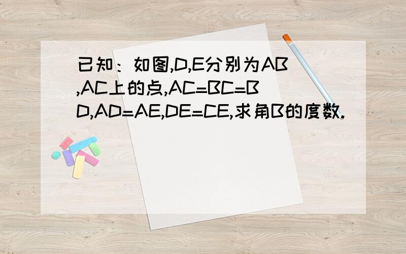 已知：如图,D,E分别为AB,AC上的点,AC=BC=BD,AD=AE,DE=CE,求角B的度数.