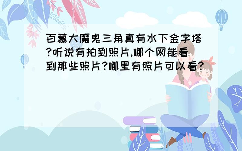 百慕大魔鬼三角真有水下金字塔?听说有拍到照片,哪个网能看到那些照片?哪里有照片可以看?