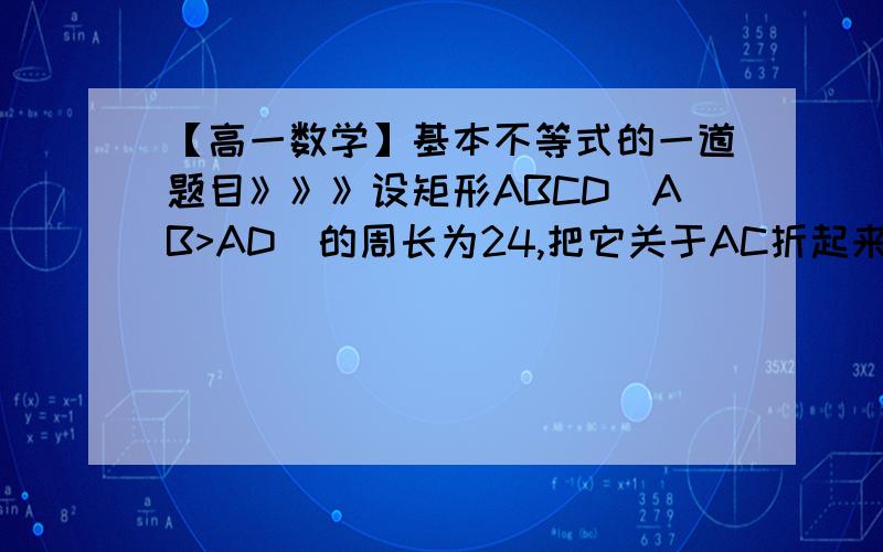 【高一数学】基本不等式的一道题目》》》设矩形ABCD（AB>AD）的周长为24,把它关于AC折起来,AB折过去后,交DC于点P.设AB=x,求三角形ADP的最大面积及相应的x值.