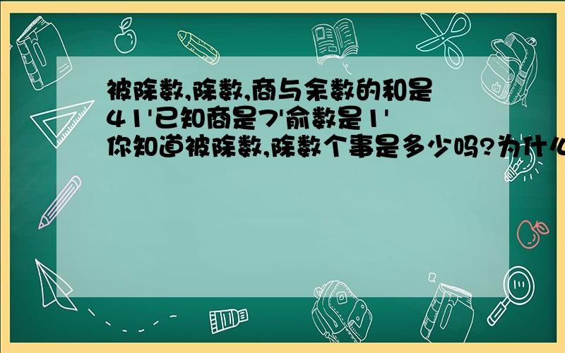 被除数,除数,商与余数的和是41'已知商是7'俞数是1'你知道被除数,除数个事是多少吗?为什么?