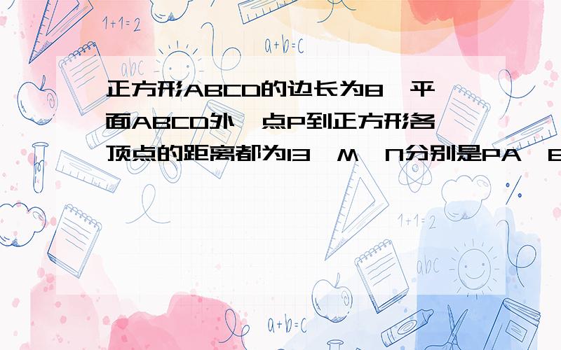 正方形ABCD的边长为8,平面ABCD外一点P到正方形各顶点的距离都为13,M,N分别是PA,BD上的点且PM：MA=BN：ND=5:8.（1）求证：直线MN∥平面PBC（2）求线段MN的长