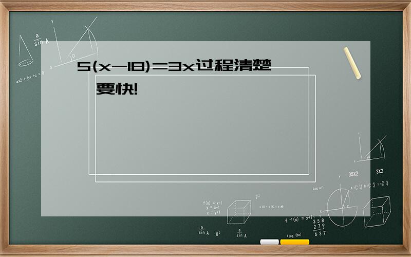 5(x-18)=3x过程清楚,要快!