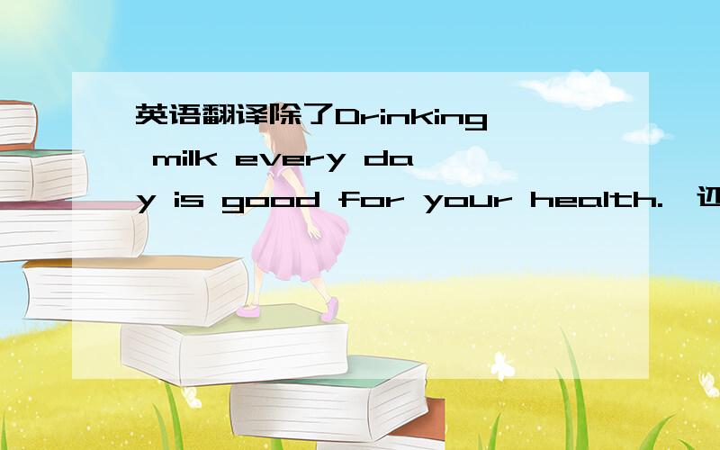 英语翻译除了Drinking milk every day is good for your health.,还有其他的翻译方式吗?We walked another two hours before we got to the village.还可以怎么翻译？We walked （）（） hours before we got to the village.