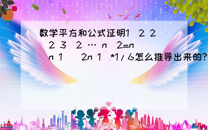 数学平方和公式证明1^2 2^2 3^2 … n^2=n(n 1)(2n 1)*1/6怎么推导出来的?