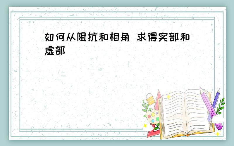 如何从阻抗和相角 求得实部和虚部