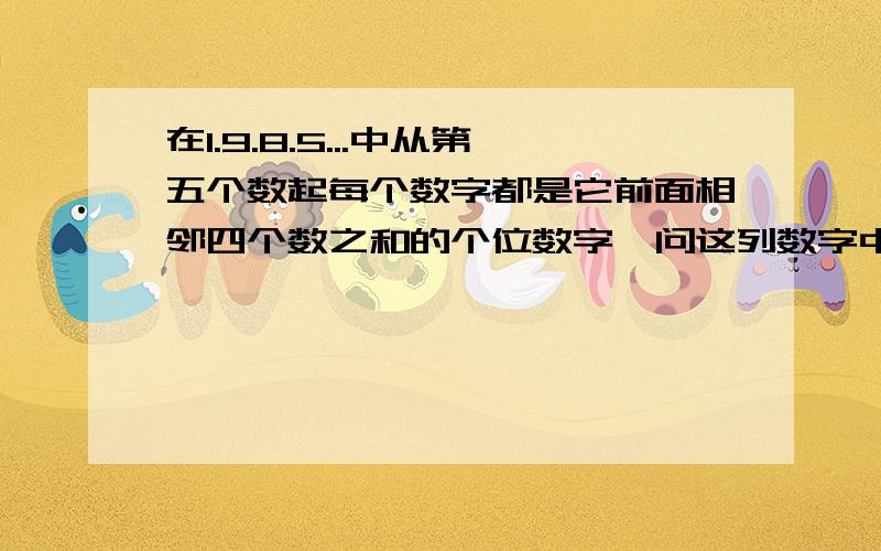 在1.9.8.5...中从第五个数起每个数字都是它前面相邻四个数之和的个位数字,问这列数字中会出现连续的四位数是1986吗?