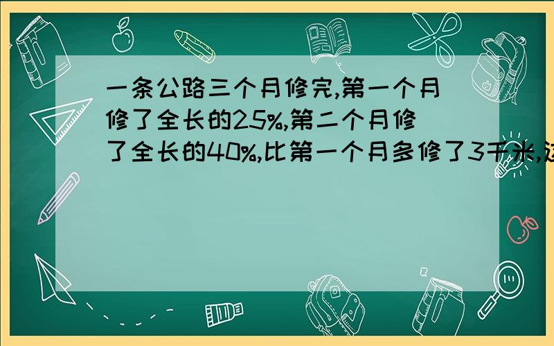 一条公路三个月修完,第一个月修了全长的25%,第二个月修了全长的40%,比第一个月多修了3千米,这条路长多少米?