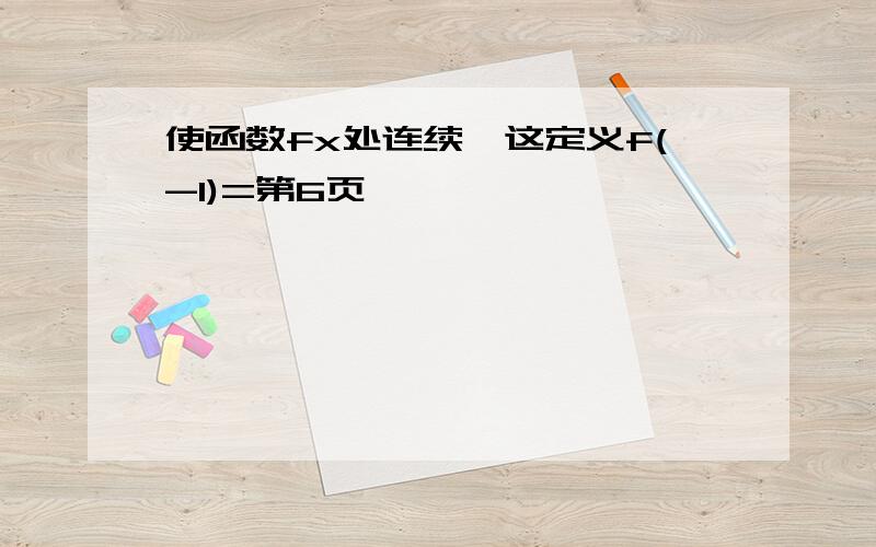 使函数fx处连续,这定义f(-1)=第6页