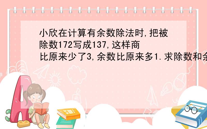 小欣在计算有余数除法时,把被除数172写成137,这样商比原来少了3,余数比原来多1.求除数和余数列式：除数（172-137+1）/3172-137+1是什么意思 为什么加上这个1