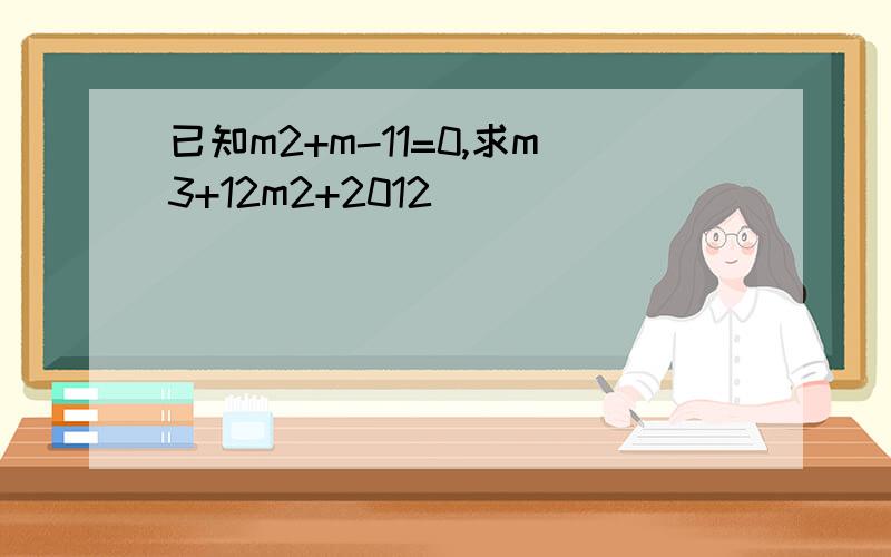 已知m2+m-11=0,求m3+12m2+2012