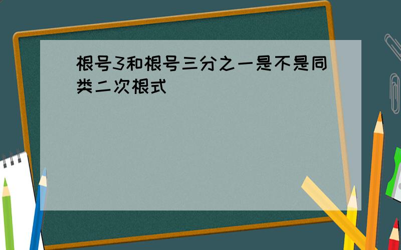 根号3和根号三分之一是不是同类二次根式