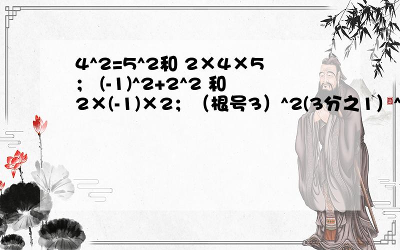 4^2=5^2和 2×4×5； (-1)^2+2^2 和2×(-1)×2；（根号3）^2(3分之1）^2 和2×根号2×3分之1比较它们的大小,并归纳这种规律的一般结论