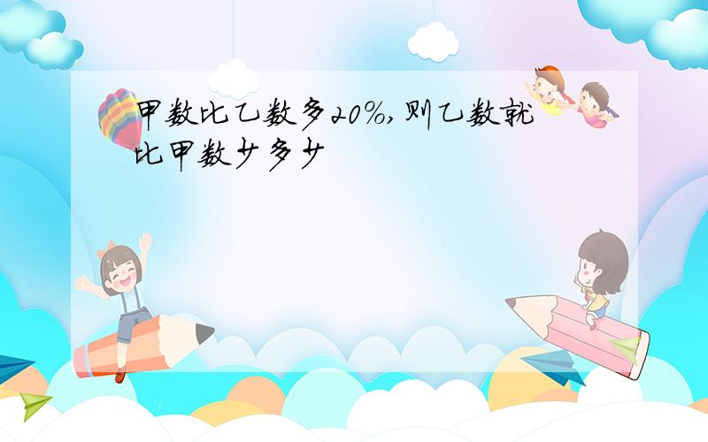 甲数比乙数多20％,则乙数就比甲数少多少