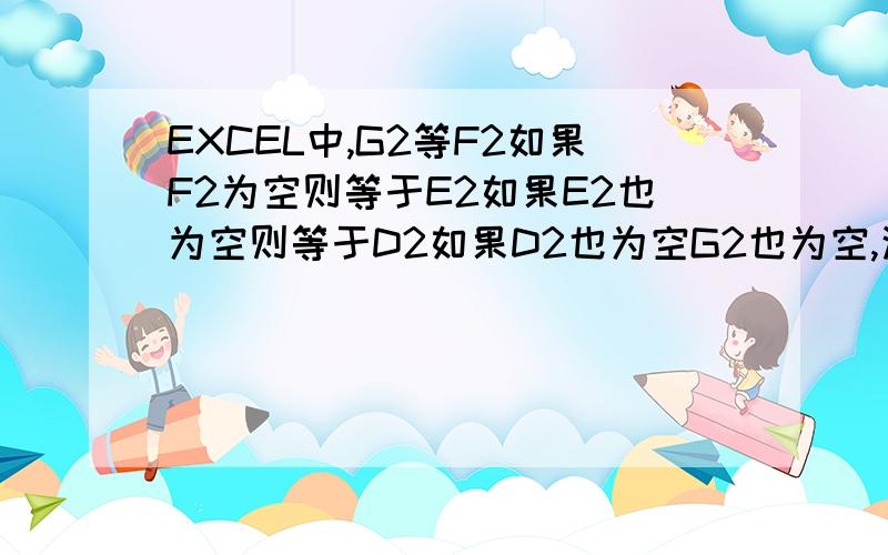 EXCEL中,G2等F2如果F2为空则等于E2如果E2也为空则等于D2如果D2也为空G2也为空,这个公式怎么写