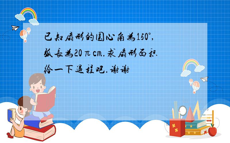 已知扇形的圆心角为150°,弧长为20πcm.求扇形面积给一下过程吧.谢谢