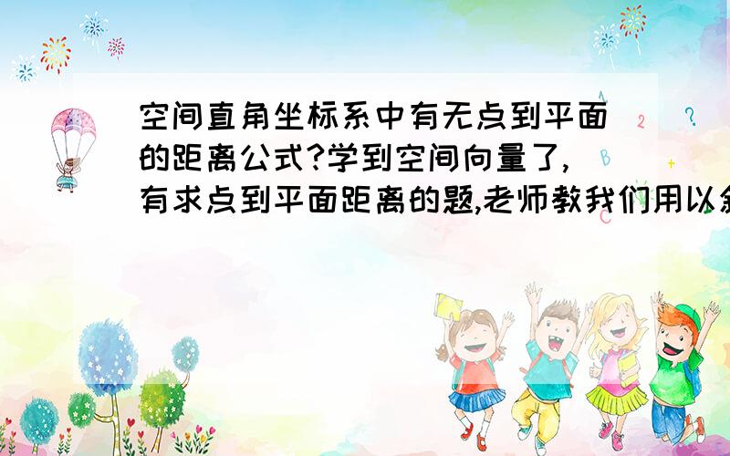 空间直角坐标系中有无点到平面的距离公式?学到空间向量了,有求点到平面距离的题,老师教我们用以斜线为基线的向量与平面的单位法向量做点积,但我写出了平面的方程,类比平面直角坐标