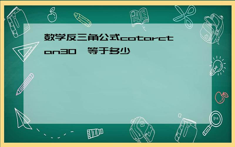 数学反三角公式cotarctan30°等于多少