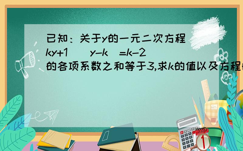 已知：关于y的一元二次方程（ky+1）（y-k)=k-2的各项系数之和等于3,求k的值以及方程的解