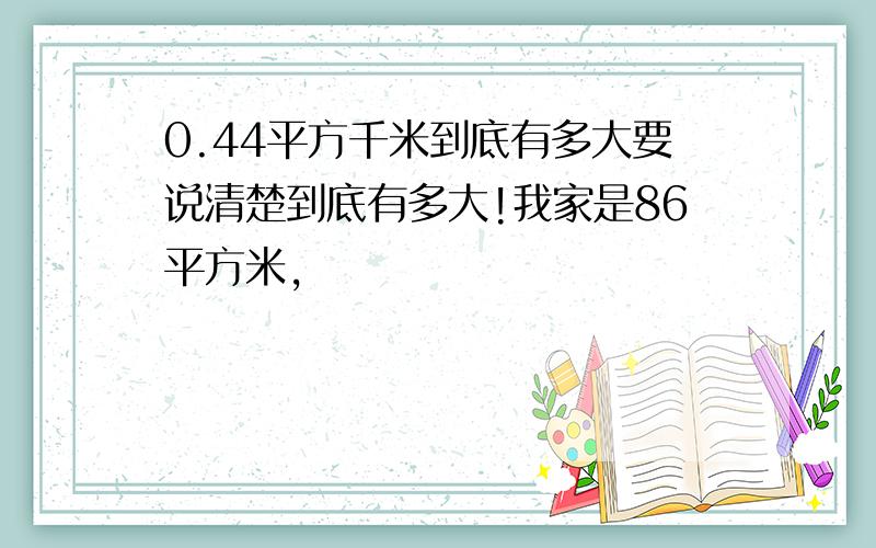 0.44平方千米到底有多大要说清楚到底有多大!我家是86平方米,