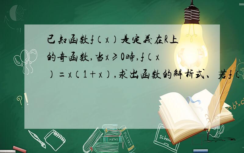 已知函数f（x）是定义在R上的奇函数,当x≥0时,f（x）=x（1+x）,求出函数的解析式、若f（x）在【-5,5】上是奇函数,且f（3）＜f（1）,则下列关系式正确的是?A.f(-1)＜f(-3)B.f(0)＞f(1)C.f(-1)＜f(1)D.f(-3