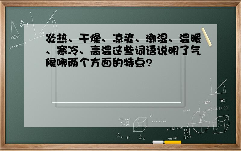 炎热、干燥、凉爽、潮湿、温暖、寒冷、高温这些词语说明了气候哪两个方面的特点?