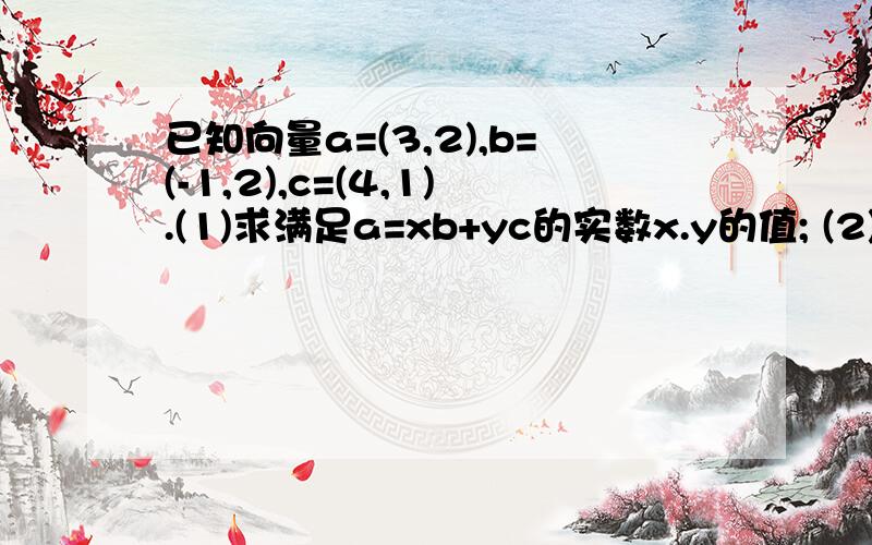 已知向量a=(3,2),b=(-1,2),c=(4,1).(1)求满足a=xb+yc的实数x.y的值; (2)若(a+kc)//(2b-a),求实数k的值