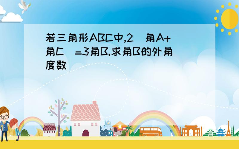 若三角形ABC中,2(角A+角C)=3角B,求角B的外角度数