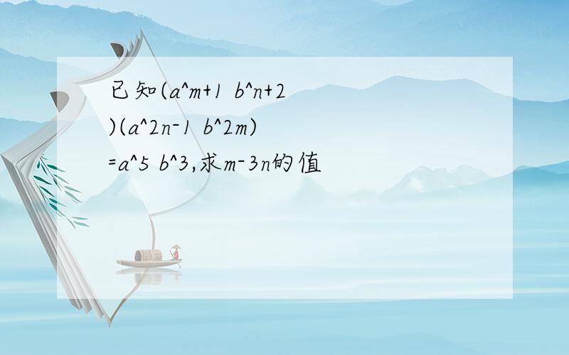 已知(a^m+1 b^n+2)(a^2n-1 b^2m)=a^5 b^3,求m-3n的值