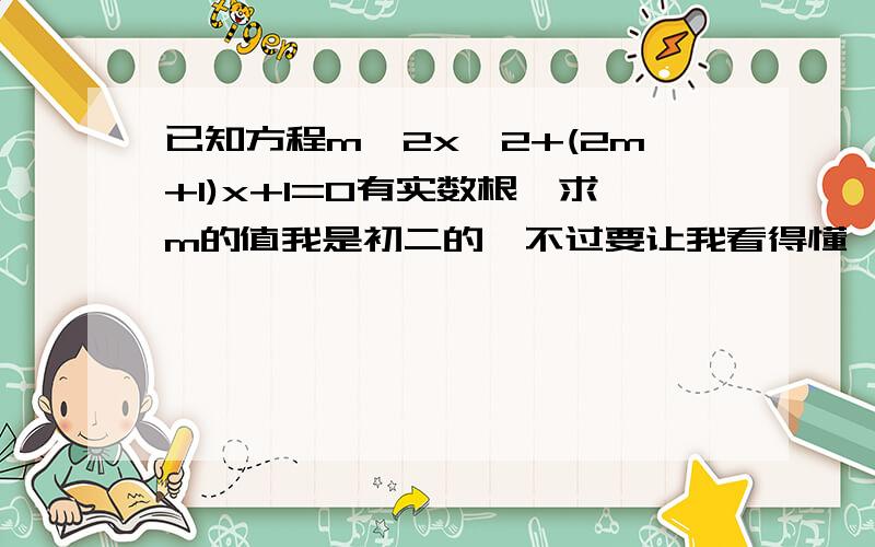 已知方程m^2x^2+(2m+1)x+1=0有实数根,求m的值我是初二的,不过要让我看得懂