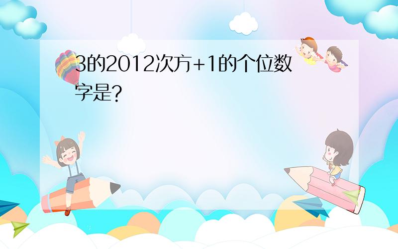 3的2012次方+1的个位数字是?