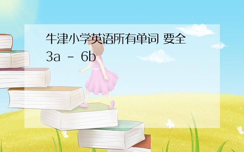 牛津小学英语所有单词 要全 3a - 6b