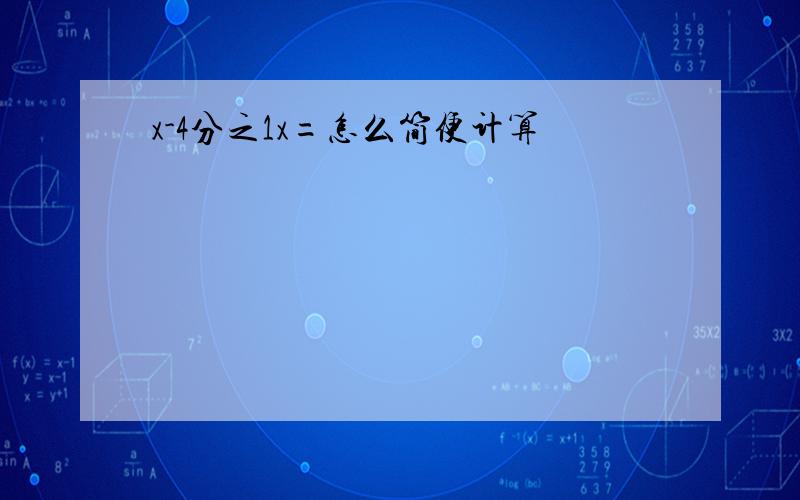 x-4分之1x=怎么简便计算