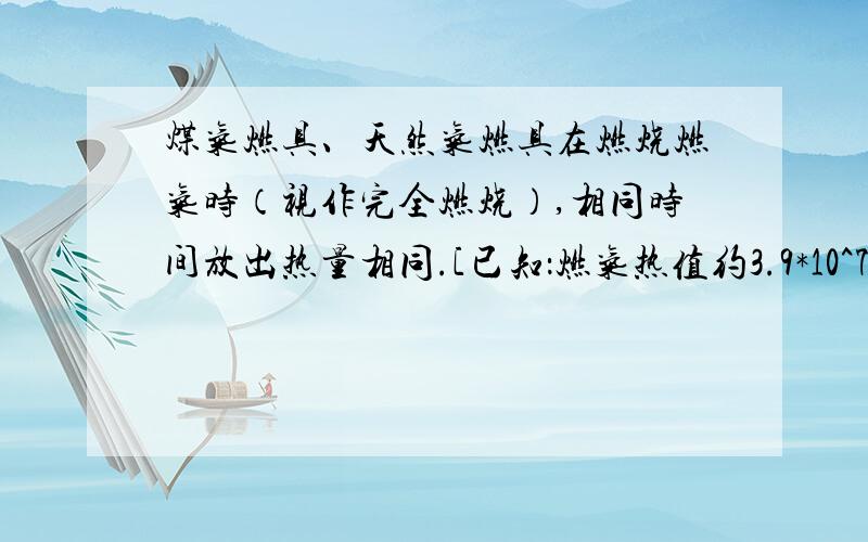 煤气燃具、天然气燃具在燃烧燃气时（视作完全燃烧）,相同时间放出热量相同.[已知：燃气热值约3.9*10^7 j/m^3,天然气热值约为,8.0*10^7 j/m^3（1）要把同一壶水烧开,所用的时间（ ）A.烧煤气较