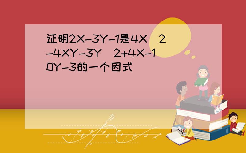 证明2X-3Y-1是4X^2-4XY-3Y^2+4X-10Y-3的一个因式