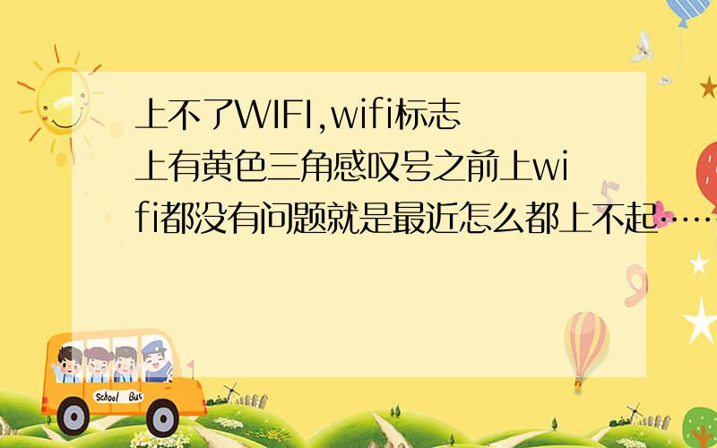 上不了WIFI,wifi标志上有黄色三角感叹号之前上wifi都没有问题就是最近怎么都上不起……自动检测说是IP不对,但我怎么知道IP应该怎么改啊求解啊!