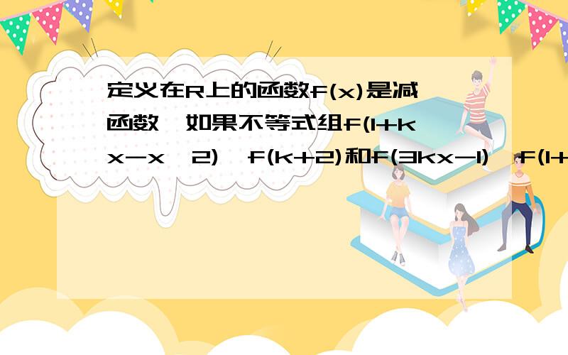 定义在R上的函数f(x)是减函数,如果不等式组f(1+kx-x^2)>f(k+2)和f(3kx-1)>f(1+kx-x^2),对任何x∈[0,1]都成立,求k的取值范围.