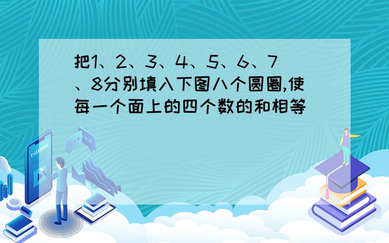 把1、2、3、4、5、6、7、8分别填入下图八个圆圈,使每一个面上的四个数的和相等