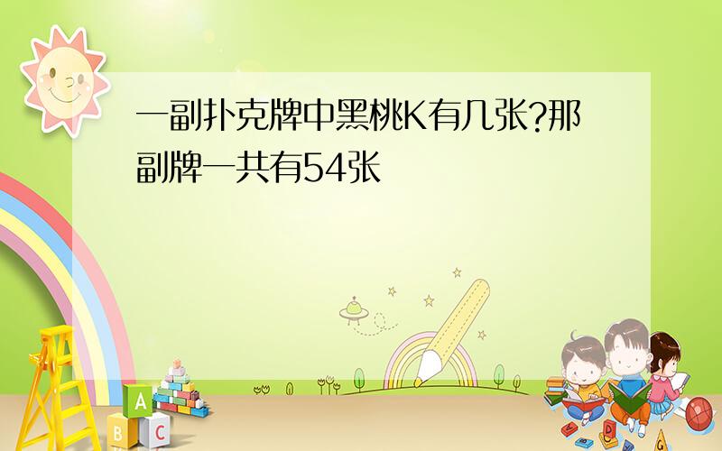 一副扑克牌中黑桃K有几张?那副牌一共有54张