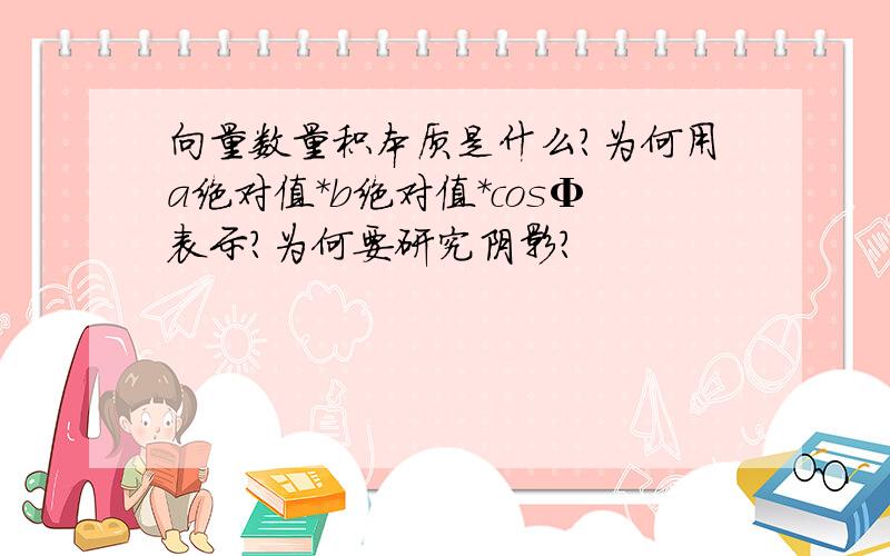 向量数量积本质是什么?为何用a绝对值*b绝对值*cosΦ表示?为何要研究阴影?