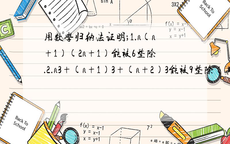 用数学归纳法证明；1．n(n+1)(2n+1)能被6整除．2．n3+(n+1)3+(n+2)3能被9整除（其中n3和括号后面的3都是3次方）