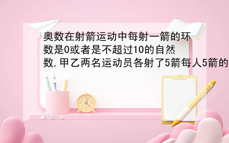 奥数在射箭运动中每射一箭的环数是0或者是不超过10的自然数,甲乙两名运动员各射了5箭每人5箭的环数积都是1764,但甲的总环数比乙的总环数多4环,甲·乙两人的总环数各是多少?