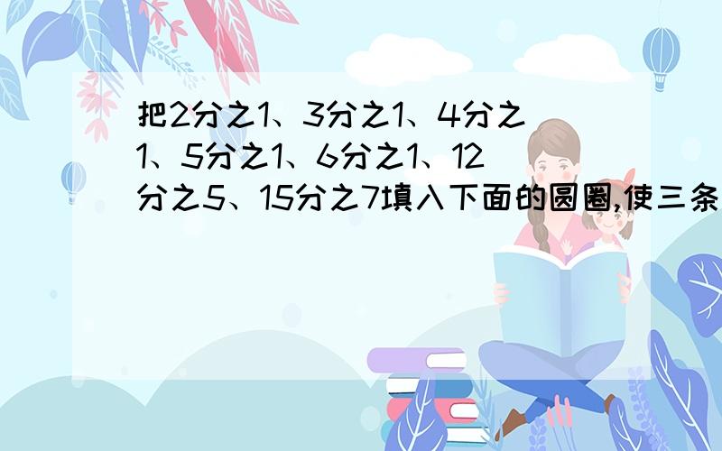 把2分之1、3分之1、4分之1、5分之1、6分之1、12分之5、15分之7填入下面的圆圈,使三条线上3个数都是1